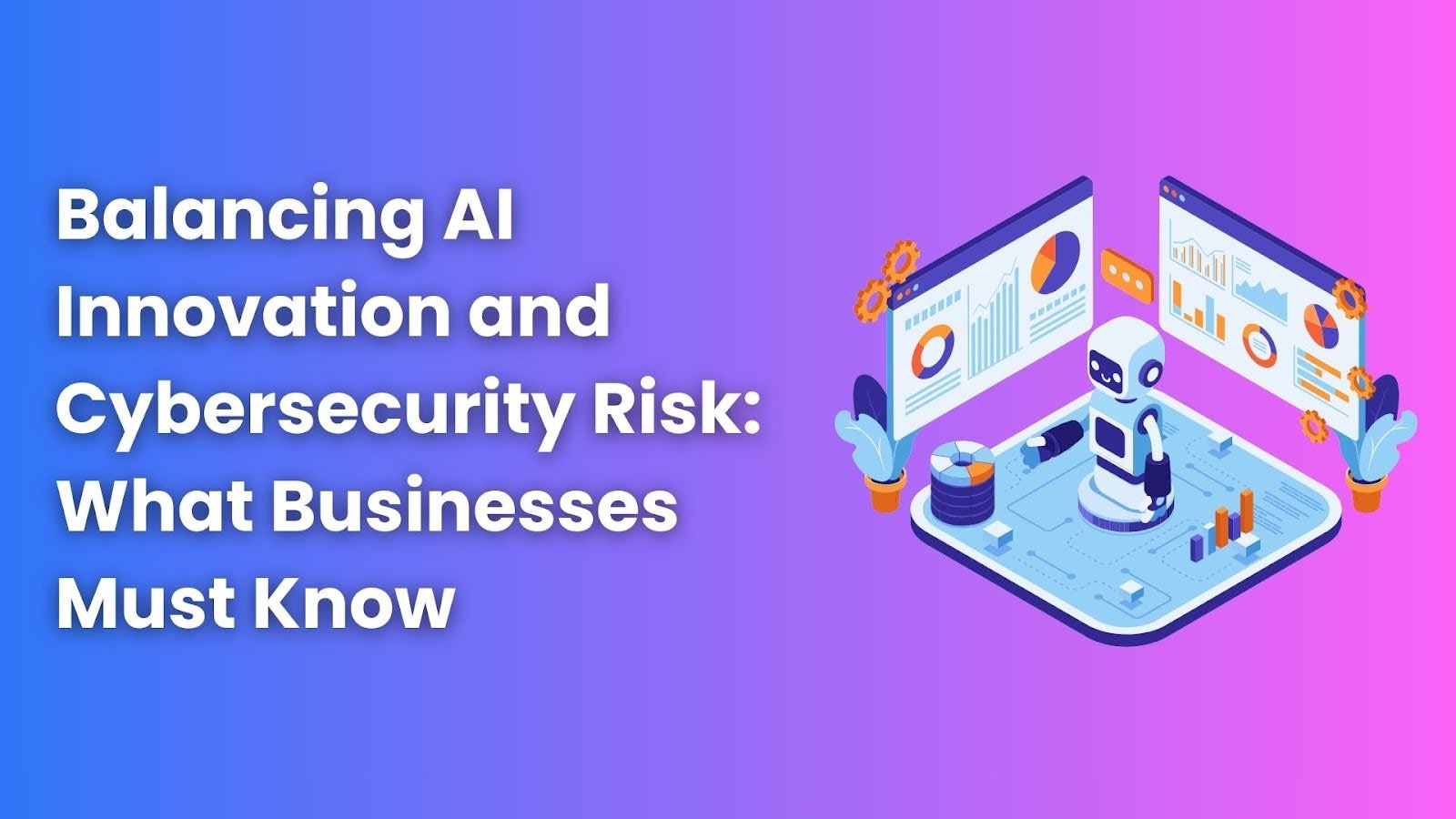 Balancing AI Innovation and Cybersecurity Risk