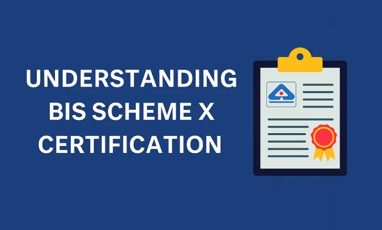 Understanding BIS Scheme X Certification